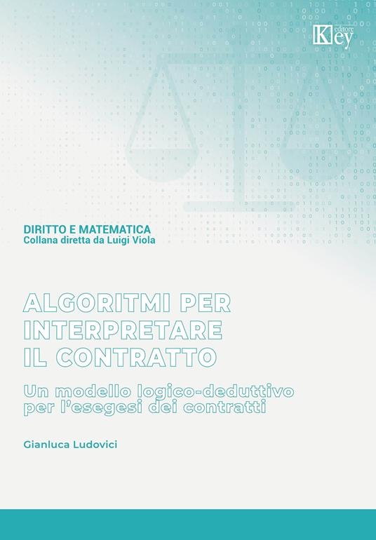 Algoritmi per interpretare il contratto. Un modello logico-deduttivo per l'esegesi dei contratti - Gianluca Ludovici - copertina