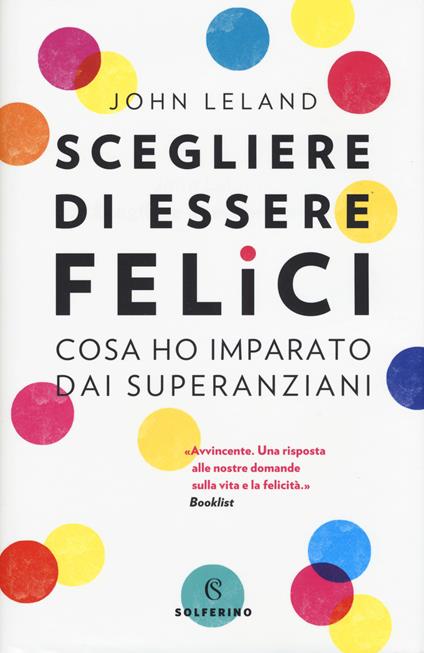 Scegliere di essere felici. Cosa ho imparato dai superanziani - John Leland - copertina