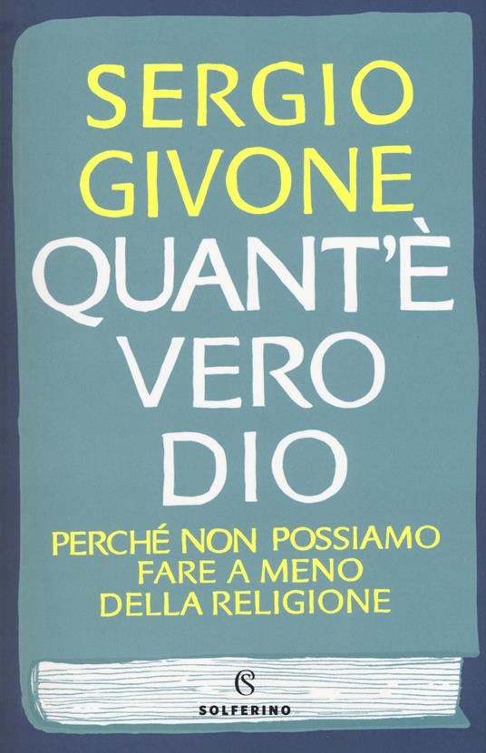 Quant'è vero Dio. Perché non possiamo fare a meno della religione - Sergio Givone - copertina