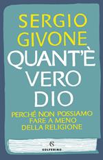 Quant'è vero Dio. Perché non possiamo fare a meno della religione