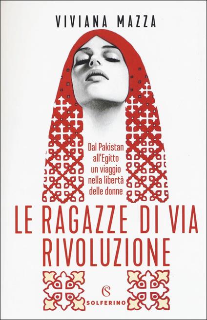 Le ragazze di via Rivoluzione. Dal Pakistan all'Egitto un viaggio nella libertà delle donne - Viviana Mazza - copertina