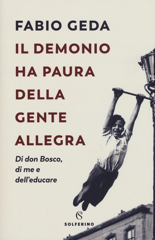 Il demonio ha paura della gente allegra. Di don Bosco, di me e dell'educare - Fabio Geda - copertina