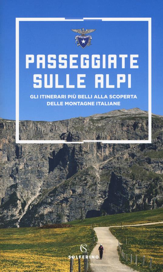 Passeggiate sulle Alpi. Gli itinerari più belli alla scoperta delle  montagne italiane - Libro - Solferino - | IBS