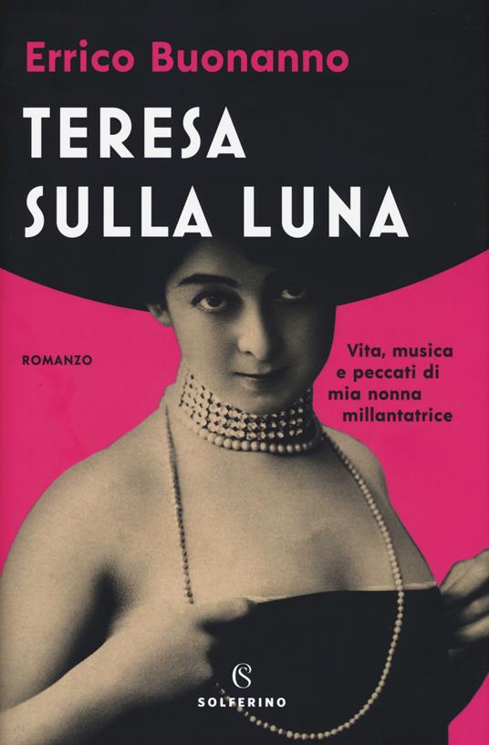 Teresa sulla luna. Vita, musica e peccati di mia nonna millantatrice - Errico Buonanno - copertina