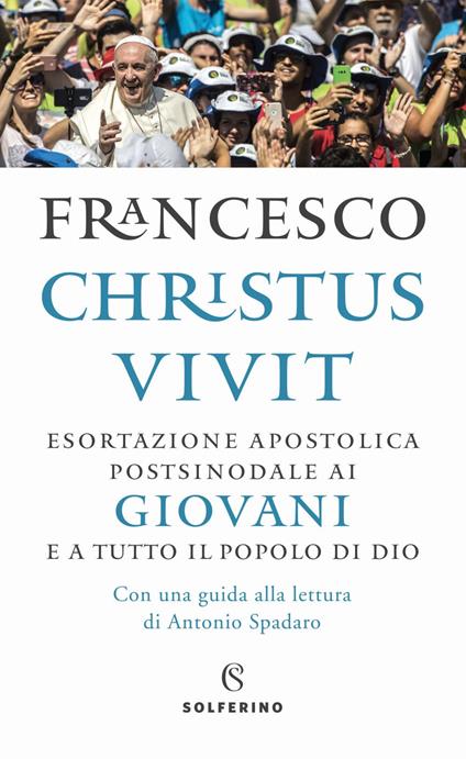 «Christus vivit». Esortazione apostolica postsinodale ai giovani e a tutto il popolo di Dio. Con una guida alla lettura di Antonio Spadaro - Francesco (Jorge Mario Bergoglio),Antonio Spadaro - ebook