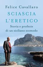 Sciascia l'eretico. Storia e profezie di un siciliano scomodo