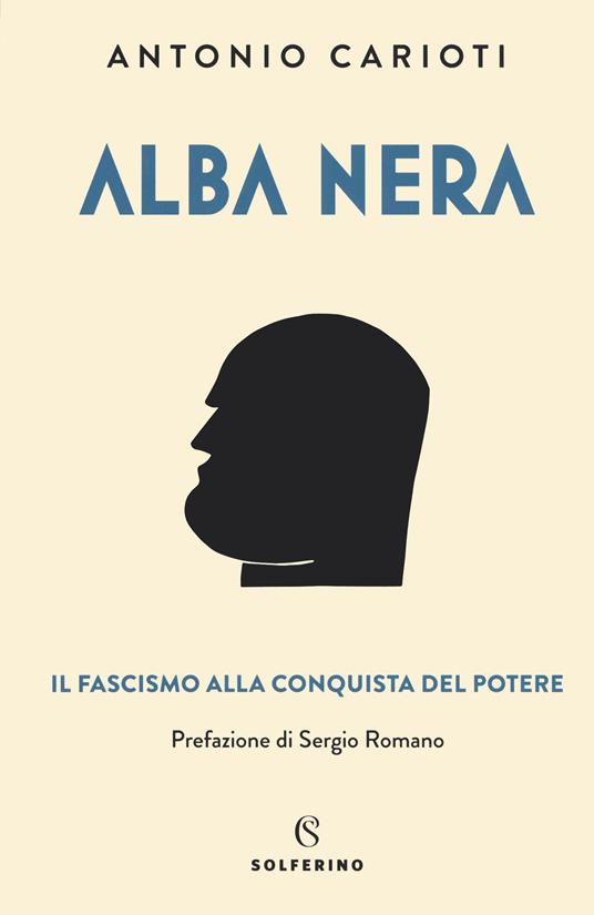 Alba nera. Il fascismo alla conquista del potere - Antonio Carioti - copertina