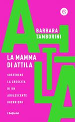 La mamma di Attila. Sostenere la crescita di un adolescente guerriero