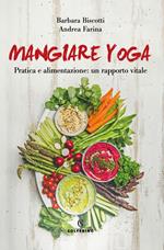 Mangiare yoga. Pratica e alimentazione: un rapporto vitale