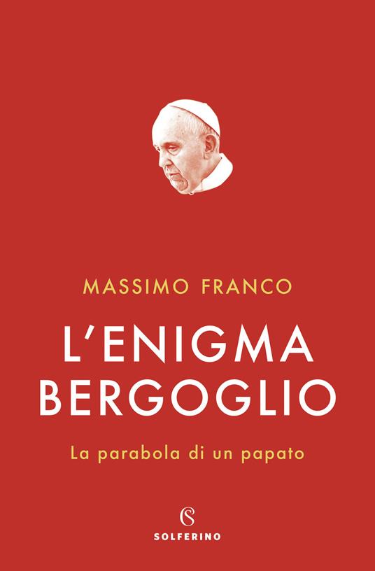 L'enigma Bergoglio. La parabola di un papato - Massimo Franco - Libro -  Solferino - | IBS