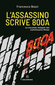 Libro L'assassino scrive 800A. Le iraconde indagini del commissario Mineo Francesco Bozzi