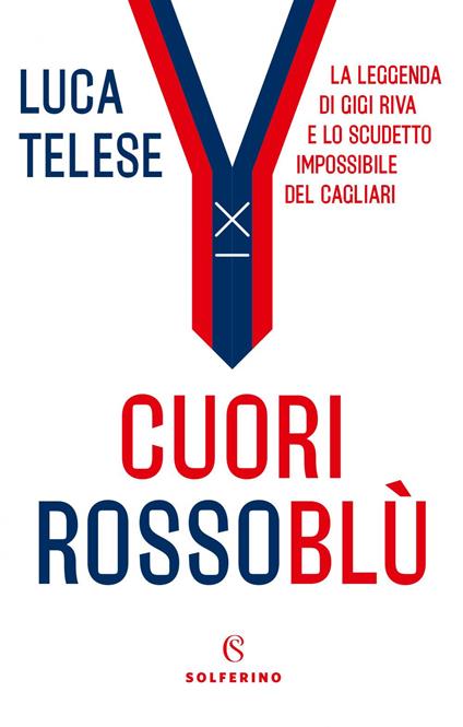 Cuori rossoblù. La leggenda di Gigi Riva e lo scudetto impossibile del Cagliari - Luca Telese - copertina