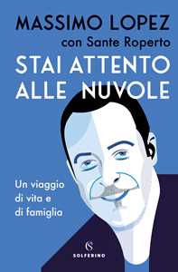 Libro Stai attento alle nuvole. Un viaggio di vita e famiglia Massimo Lopez Sante Roperto