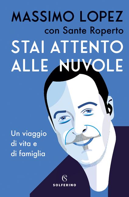 Stai attento alle nuvole. Un viaggio di vita e famiglia - Massimo Lopez,Sante Roperto - copertina