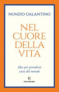 Nel cuore della vita. Idee per prendersi cura del mondo