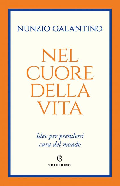 Nel cuore della vita. Idee per prendersi cura del mondo - Nunzio Galantino - ebook