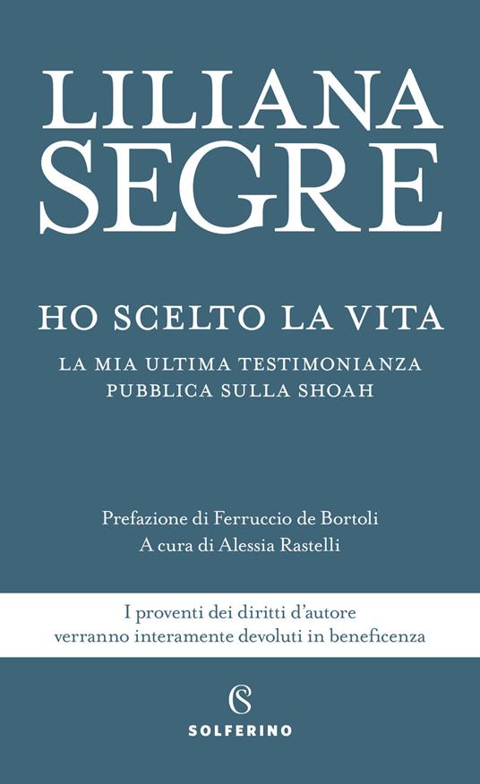 Ho scelto la vita. La mia ultima testimonianza pubblica sulla Shoah - Liliana  Segre - Libro - Solferino 