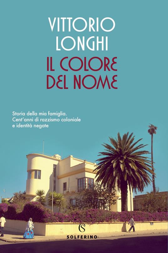 Il colore del nome. Storia della mia famiglia. Cent'anni di razzismo coloniale e identità negate - Vittorio Longhi - ebook