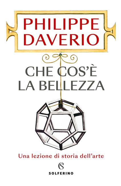 Che cos'è la bellezza. Una lezione di storia dell'arte - Philippe Daverio - copertina