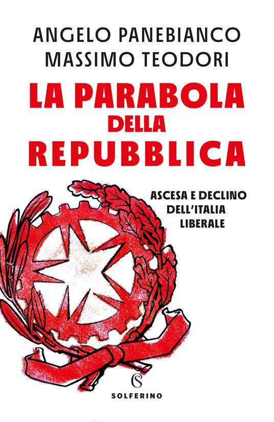 La parabola della Repubblica. Ascesa e declino dell'Italia liberale - Angelo Panebianco,Massimo Teodori - copertina