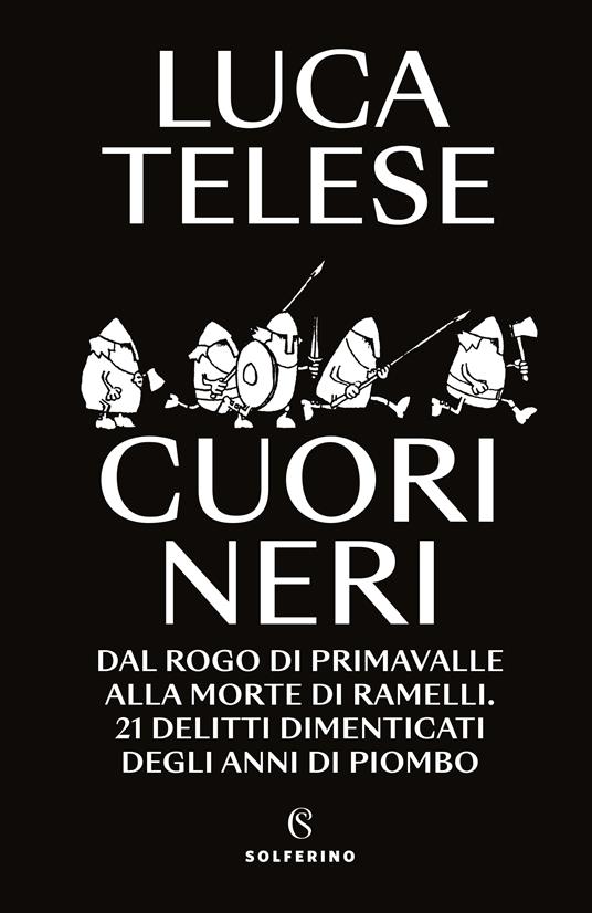 Cuori neri. Dal rogo di Primavalle alla morte di Ramelli. 21 delitti dimenticati degli anni di piombo - Luca Telese - copertina