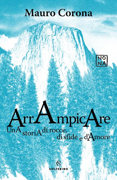 Arrampicare. Una storia di rocce, di sfide e d'amore - Mauro Corona - copertina