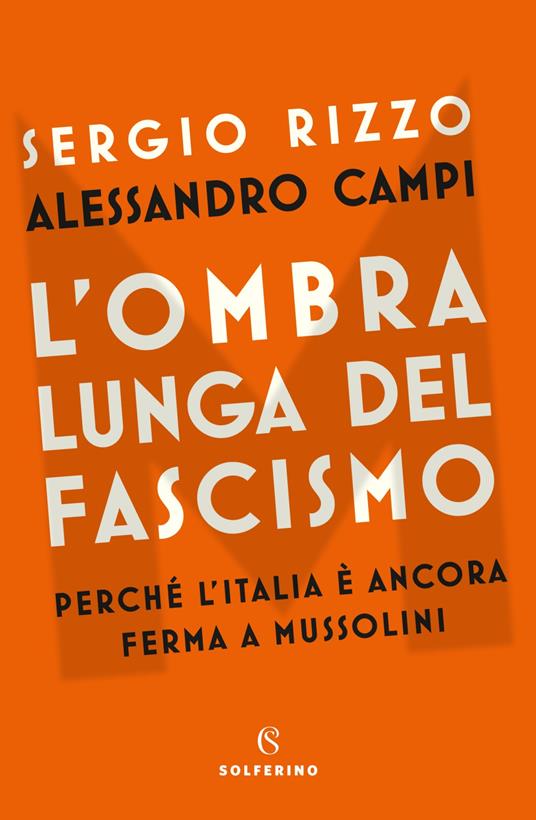 L' ombra lunga del fascismo. Perché l'Italia è ancora ferma a Mussolini -  Sergio Rizzo - Alessandro Campi - - Libro - Solferino - | IBS