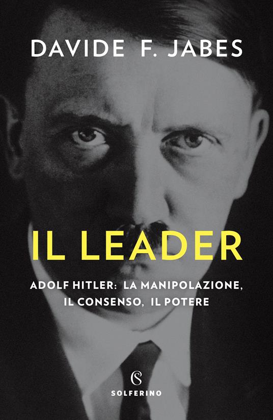Il leader. Adolf Hitler: la manipolazione, il consenso, il potere - Davide Franco Jabes - copertina