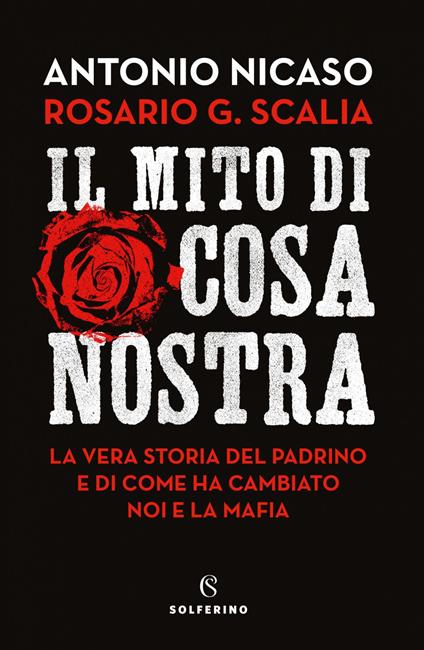 Il mito di Cosa nostra. La vera storia del Padrino e di come ha cambiato noi e la mafia - Antonio Nicaso,Rosario Giovanni Scalia - ebook