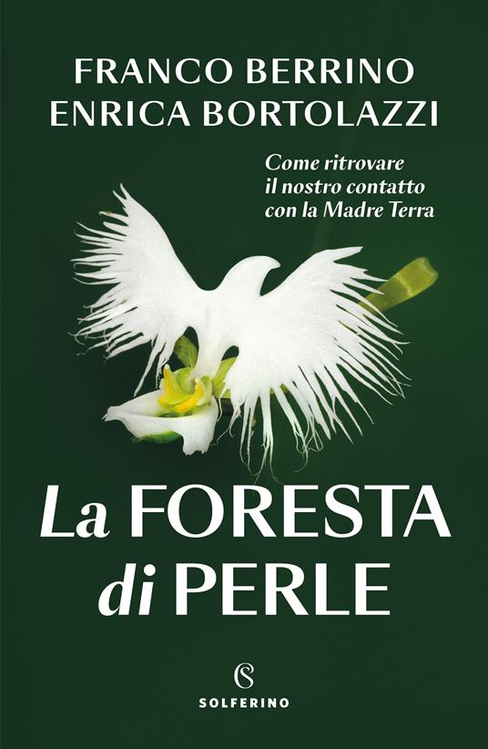 La foresta di perle. Come ritrovare il nostro contatto con la Madre Terra - Franco  Berrino - Enrica Bortolazzi - - Libro - Solferino 