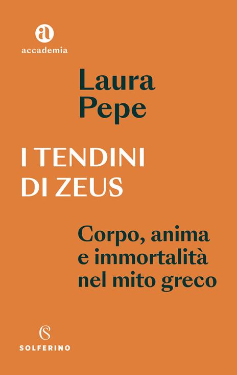 I tendini di Zeus. Corpo, anima e immortalità nel mito greco - Laura Pepe - copertina