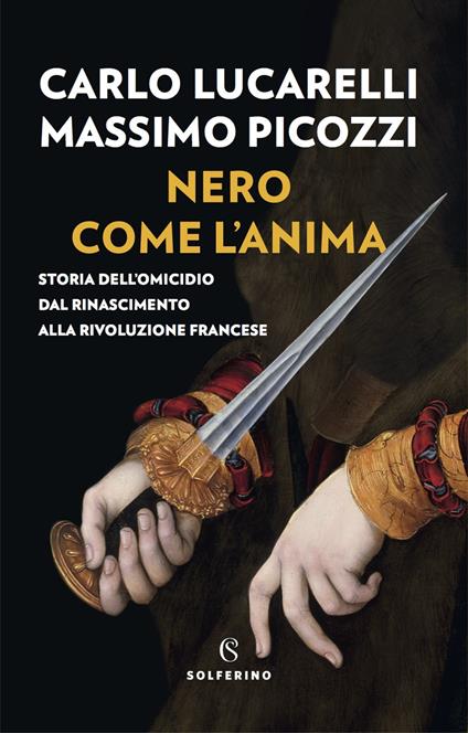 Nero come l'anima. Storia dell'omicidio dal Rinascimento alla Rivoluzione francese - Carlo Lucarelli,Massimo Picozzi - ebook