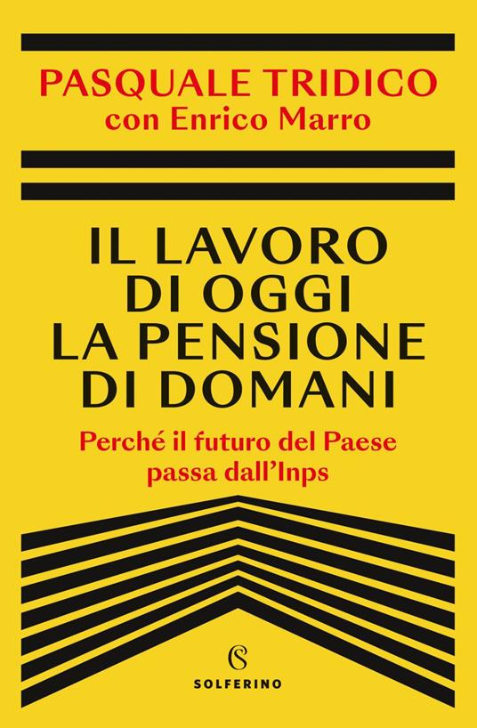 Il lavoro di oggi la pensione di domani. Perché il futuro del Paese passa dall'Inps - Enrico Marro,Pasquale Tridico - ebook