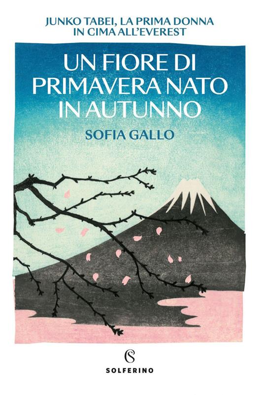 Un fiore di primavera nato in autunno. Junko Tabei, la prima donna in cima all'Everest - Sofia Gallo - ebook