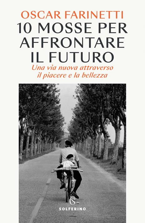 10 mosse per affrontare il futuro. Una vita nuova attraverso il piacere e la bellezza - Oscar Farinetti - copertina