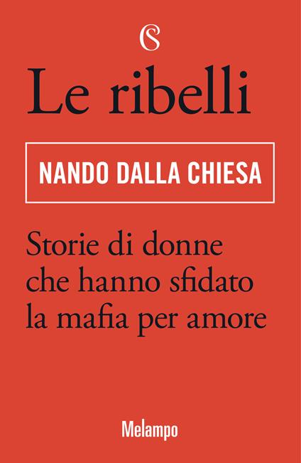 Le ribelli. Storie di donne che hanno sfidato la mafia per amore - Nando Dalla Chiesa - copertina