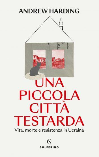 Una piccola città testarda. Vita, morte e resistenza in Ucraina - Andrew Harding - copertina