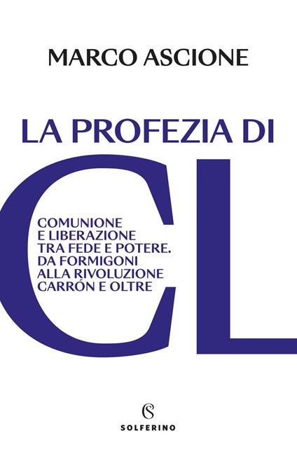 La profezia di CL. Comunione e Liberazione tra fede e potere. Da Formigoni alla rivoluzione Carrón e oltre - Marco Ascione - ebook