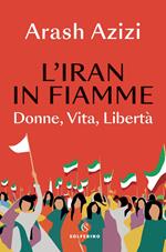 L' Iran in fiamme. Donne, vita, libertà