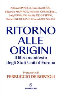 Libro Ritorno alle origini. Il libro manifesto deli Stati Uniti d'Europa Ferruccio De Bortoli Altiero Spinelli Ernesto Rossi