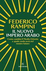 Libro Il nuovo impero arabo. Come cambia il Medio Oriente e quale ruolo avrà nel nostro futuro Federico Rampini