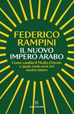 Il nuovo impero arabo. Come cambia il Medio Oriente e quale ruolo avrà nel nostro futuro