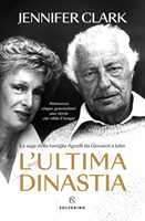 Libro L'ultima dinastia. La saga della famiglia Agnelli da Giovanni a John Jennifer Clark