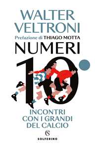 Libro Numeri 10. Incontri con i grandi del calcio Walter Veltroni