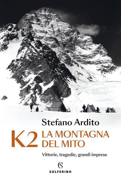 K2 la montagna del mito. Vittorie, tragedie, grandi imprese - Stefano Ardito - copertina