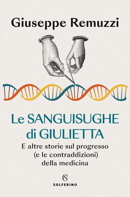 Le sanguisughe di Giulietta. E altre storie sul progresso (e le contraddizioni) della medicina - Giuseppe Remuzzi - ebook