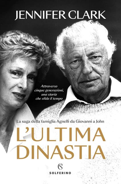 L' ultima dinastia. La saga della famiglia Agnelli da Giovanni a John - Jennifer Clark - ebook