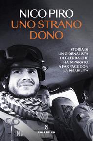 Uno strano dono. Storia di un giornalista di guerra che ha imparato a far pace con la disabilità