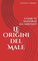 Le origini del male. Il libro da non leggere se non si vuol vivere sani e felici