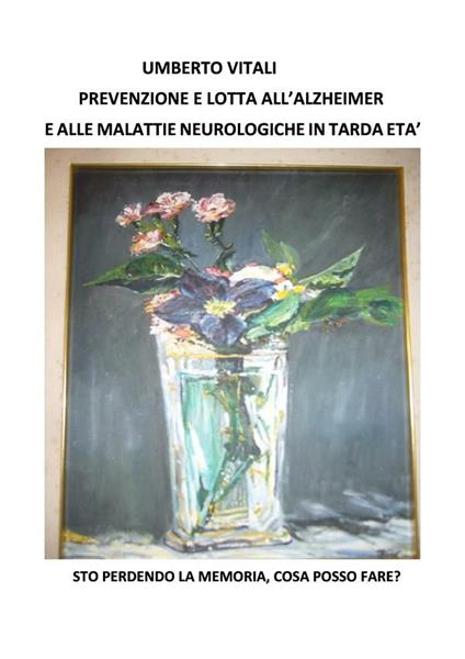 Prevenzione e lotta all'Alzheimer e alle malattie neurologiche in tarda età. Sto perdendo la memoria, cosa posso fare? - Umberto Vitali - ebook